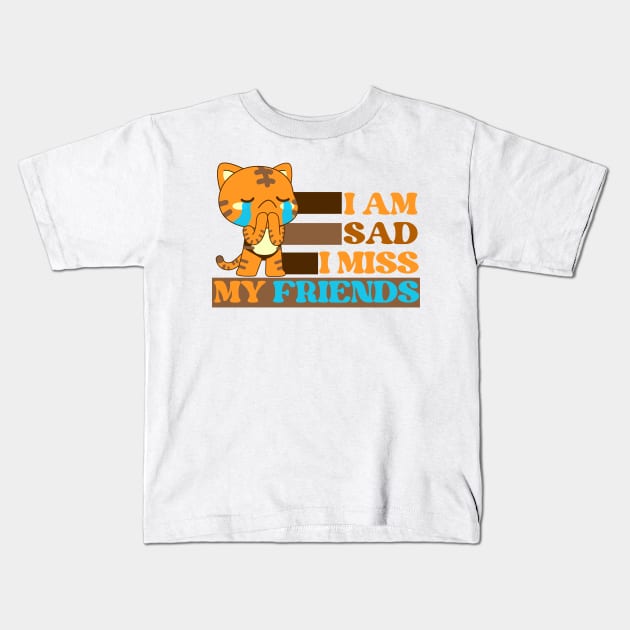 I am sad I miss my friends Kids T-Shirt by REAGGNER